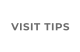 VISIT TIPS