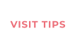VISIT TIPS