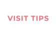 VISIT TIPS