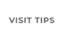 VISIT TIPS