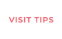 VISIT TIPS